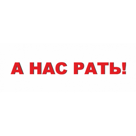 А нас рать!