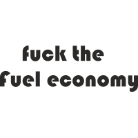 Fuck the fuel economy - П*х на экономию топлива